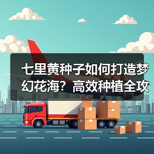 七里黄种子如何打造梦幻花海？高效种植全攻略（图1）