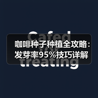 咖啡种子种植全攻略:发芽率95%技巧详解(图2) 咖啡种子种植全攻略:发芽率95%技巧详解(图2)