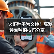 火炬种子怎么种?高发芽率种植技巧分享(图3) 火炬种子怎么种?高发芽率种植技巧分享(图3)