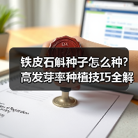 铁皮石斛种子怎么种？高发芽率种植技巧全解析（图3）