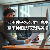 沙枣种子怎么买？高发芽率种植技巧及购买指南（图2）